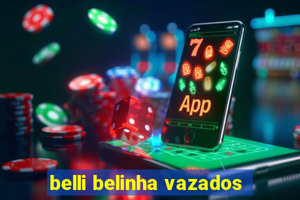 belli belinha vazados